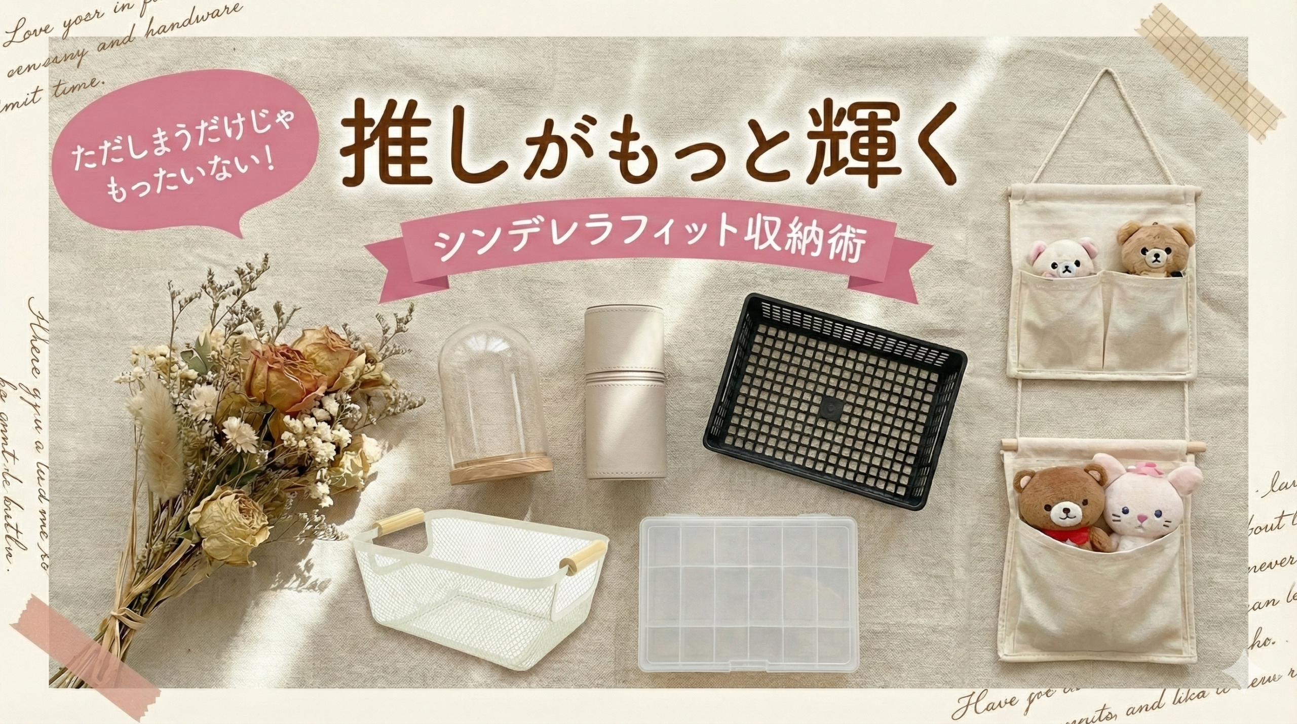 「推しがもっと輝くシンデレラフィット収納術」のアイキャッチ画像。ガラスドーム、ワイヤーバスケット、ぬいぐるみを飾ったウォールポケットなど、おしゃれな推し活収納グッズが並んでいる。